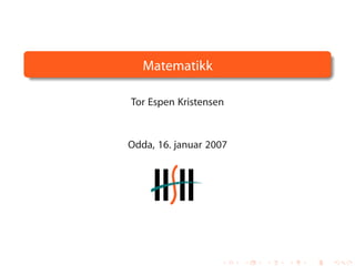 Matematikk

Tor Espen Kristensen



Odda, 16. januar 2007
 
