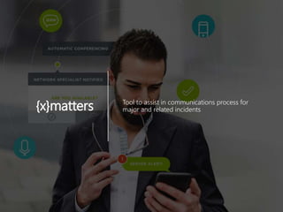 ProblemManagementFoundation
{x}matters Tool to assist in communications process for
major and related incidents
 