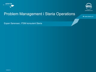  www.steria.no
 www.steria.no
Problem Management i Steria Operations
Espen Sørensen, ITSM konsulent Steria
13/09/2013
 