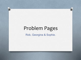 Problem Pages
Rob, Georgina & Sophie.
 