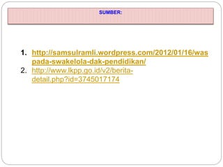 SUMBER:
1. http://samsulramli.wordpress.com/2012/01/16/was
pada-swakelola-dak-pendidikan/
2. http://www.lkpp.go.id/v2/berita-
detail.php?id=3745017174
 
