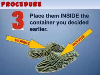 Procedure
      Place them INSIDE the
      container you decided
      earlier.
 