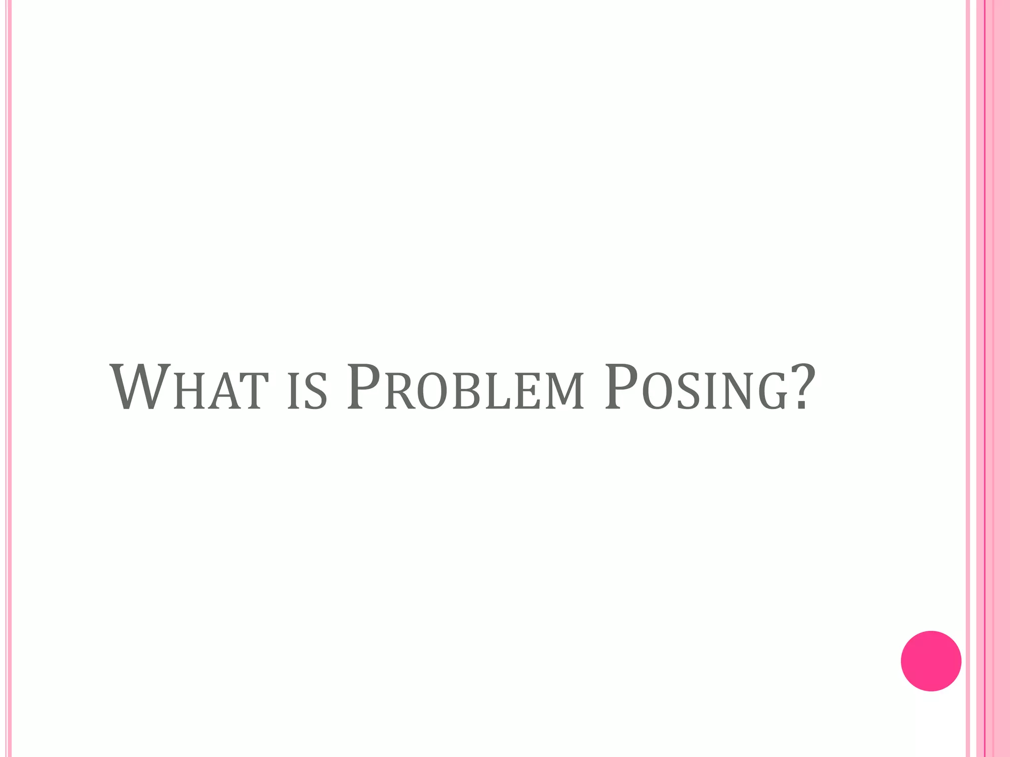 WHAT IS PROBLEM POSING?

 