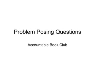 Problem Posing Questions
Accountable Book Club
 