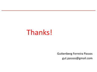 Thanks!
Guttenberg Ferreira Passos
gut.passos@gmail.com
 