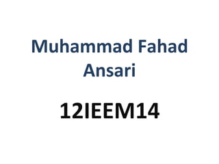 Muhammad Fahad
    Ansari

  12IEEM14
 