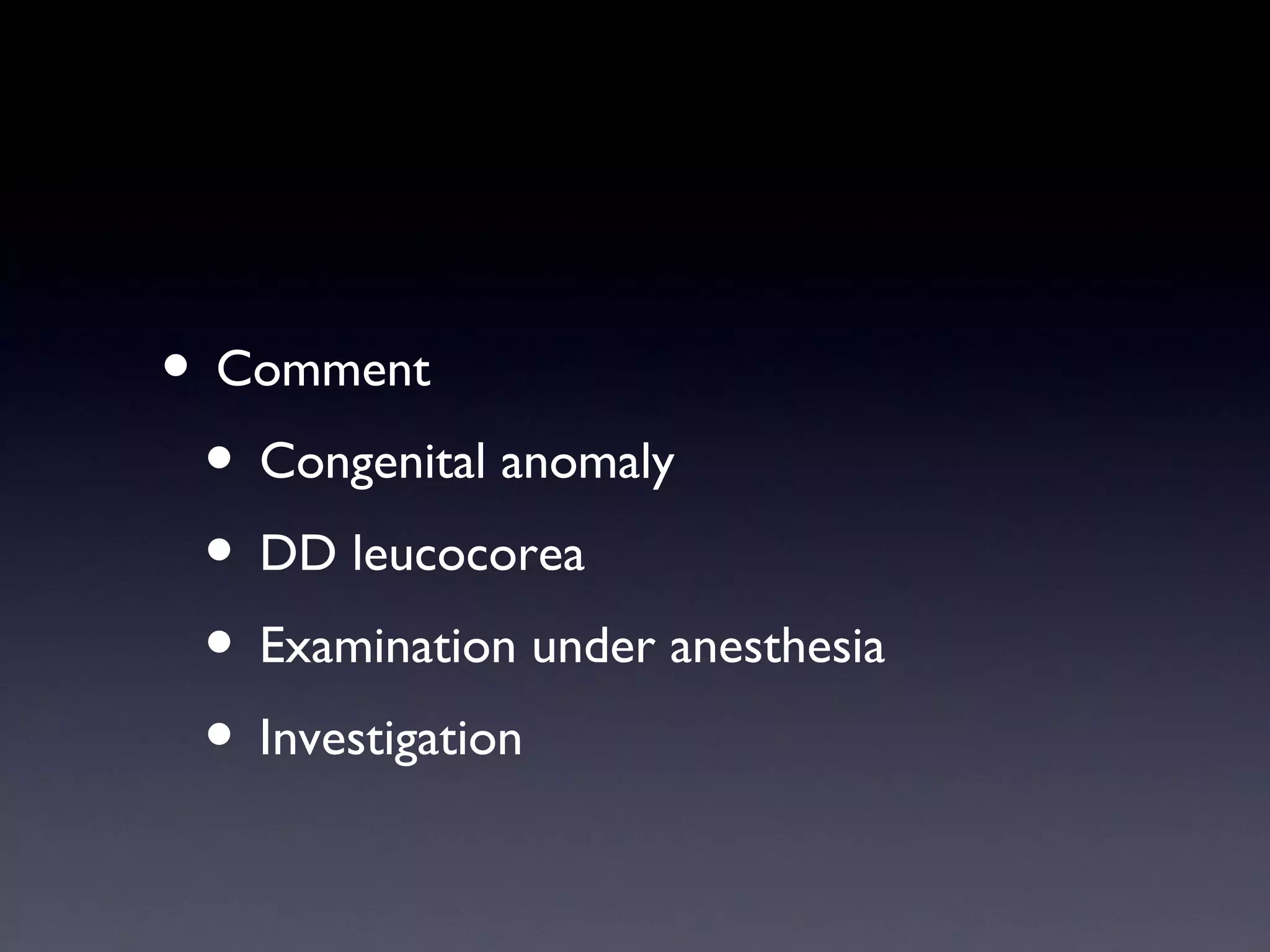 • Comment
 • Congenital anomaly
 • DD leucocorea
 • Examination under anesthesia
 • Investigation
 