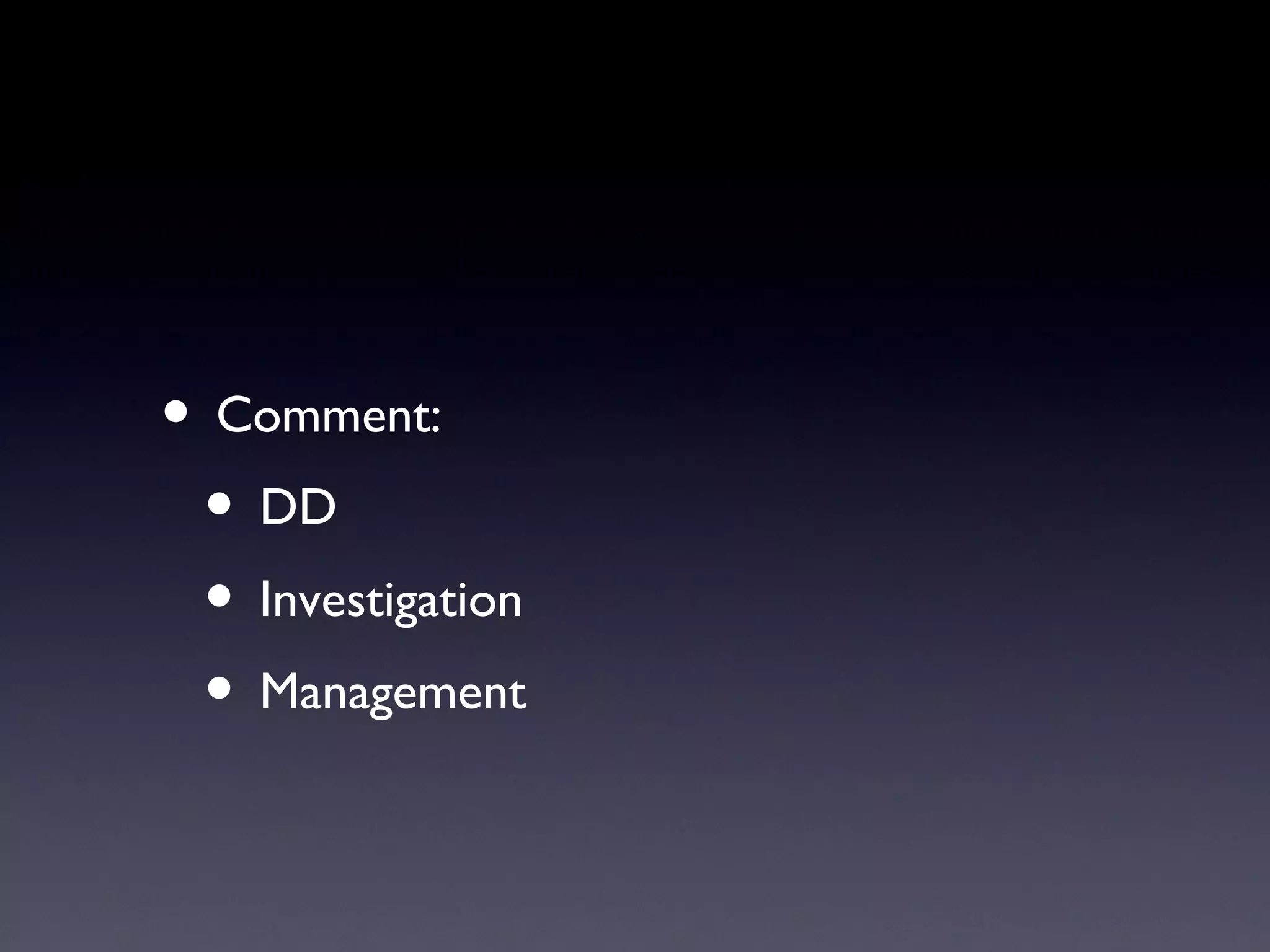 • Comment:
 • DD
 • Investigation
 • Management
 