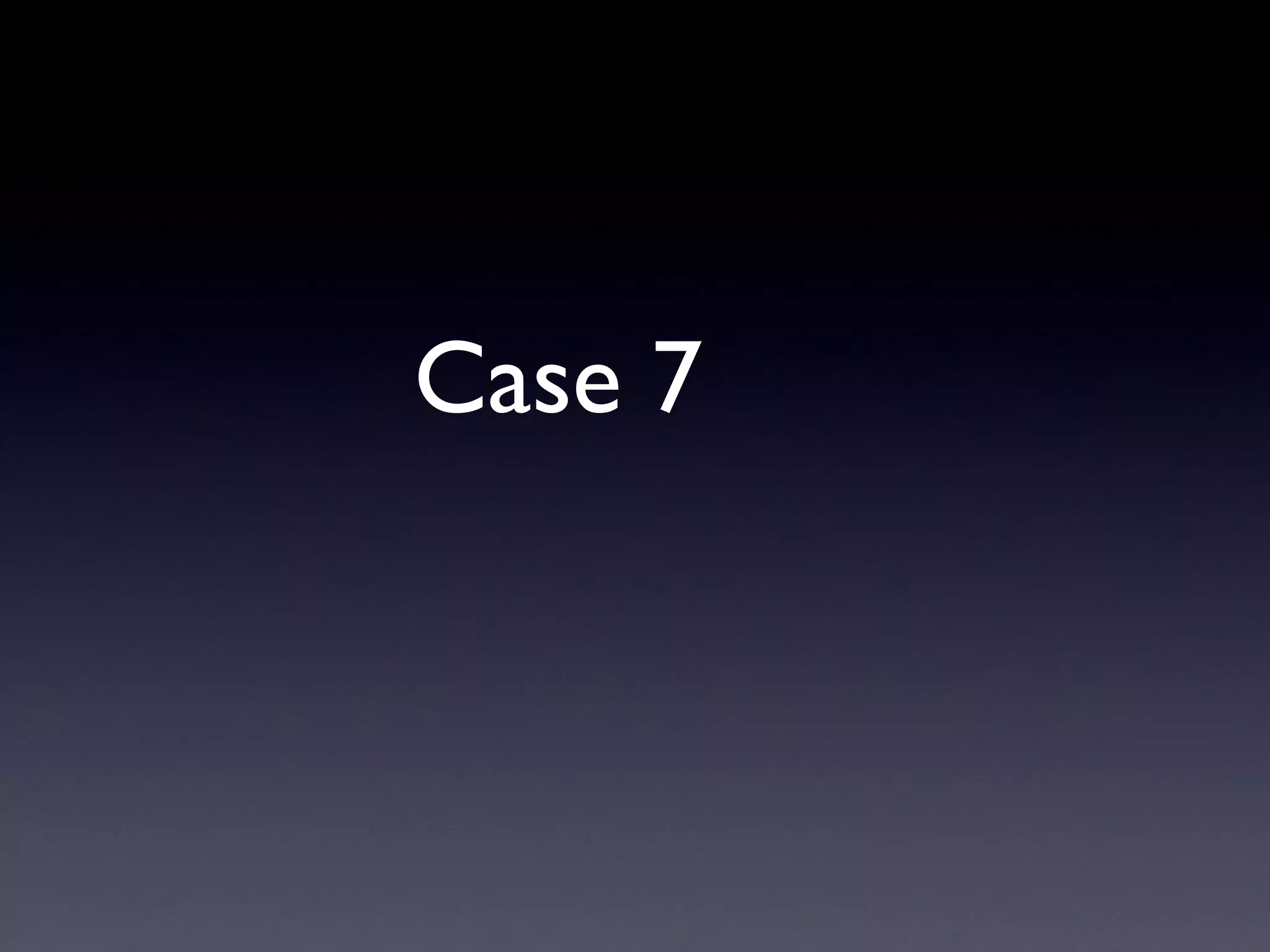 Case 7
 