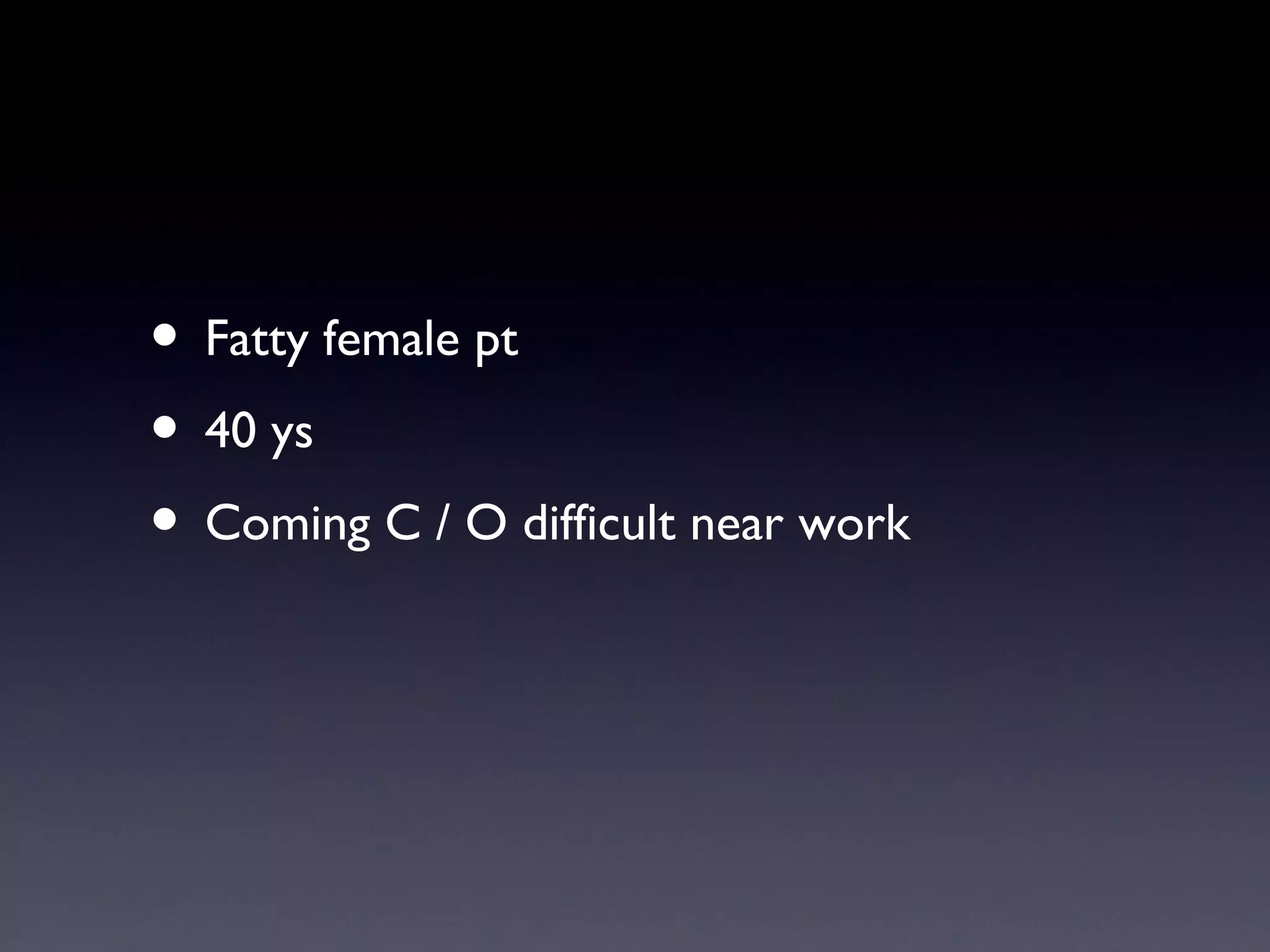 • Fatty female pt
• 40 ys
• Coming C / O difficult near work
 