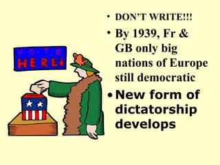 DON’T WRITE!!! By 1939, Fr & GB only big nations of Europe still democratic New form of dictatorship develops 