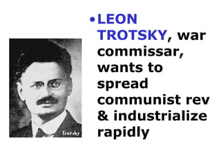 LEON TROTSKY , war commissar, wants to spread communist rev & industrialize  rapidly 