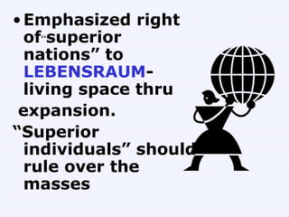 Emphasized right of “ superior nations” to  LEBENSRAUM -  living space thru  expansion.  “ Superior individuals” should rule over the masses   