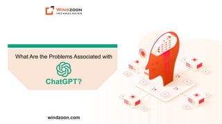 What Are the Problems Associated with
ChatGPT?
windzoon.com
 