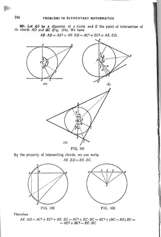 244 PIlQBLEt.1S !N Et.EM~NT.RY MATHEMATICS
aQI. l:,et AB Q# a diameter of a circle and E the point of intersection of
its chords AD and F¥J.(Fig. 104). We have
Ae·AD=A£2+ AE ·EJ)= AC2+EC2+
AE .ED.
FlO. 101
By the property of Intersecting chords, we can write
AE ·ED=BE ·EC.
FIG. 102 F.IG.I03
Therefore
AE ·AD = AC2+ EC2+BE ·EC= AC2+ EC·BC= AC2+(BC-BE) BC=
=AO+BC2_BE.BC
 