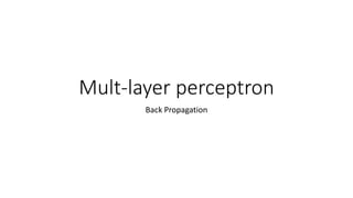 Mult-layer perceptron
Back Propagation
 