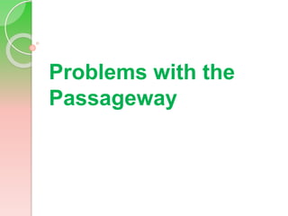 Problems with the
Passageway
 