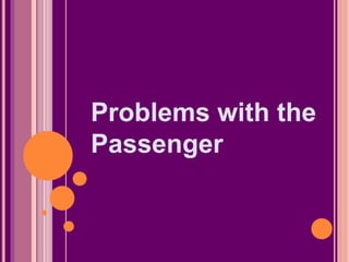Problems with the
Passenger
 