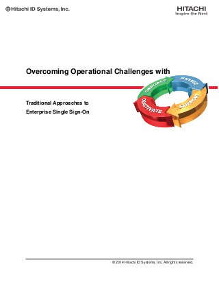 Overcoming Operational Challenges with
Traditional Approaches to
Enterprise Single Sign-On
© 2014 Hitachi ID Systems, Inc. All rights reserved.
 