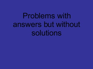 Problems with answers but without solutions 