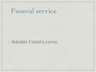 Funeral service
• Redundant. A funeral is a service.
 