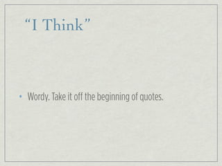 “I Think”
• Wordy. Take it off the beginning of quotes.
 