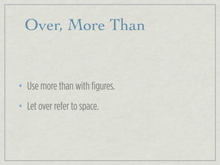 Over, More Than
• Use more than with figures.
• Let over refer to space.
 