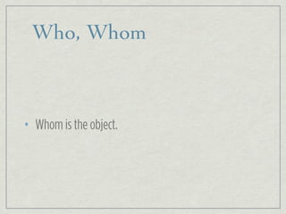 Who, Whom	

• Whom is the object.
 