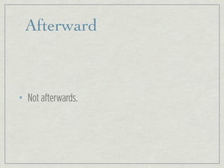 Afterward
• Not afterwards.
 