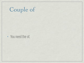 Couple of
• You need the of.
 
