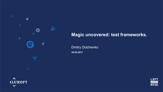 www.luxoft.com
Magic uncovered: test frameworks.
Dmitry Dolzhenko
30-03-2017
 