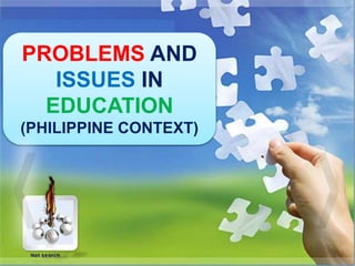 PROBLEMS AND
ISSUES IN
EDUCATION
(PHILIPPINE CONTEXT)
 