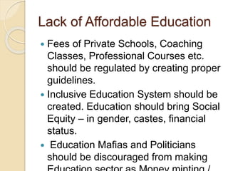 Lack of Affordable Education
 Fees of Private Schools, Coaching
Classes, Professional Courses etc.
should be regulated by...