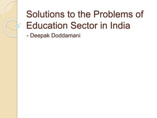 Solutions to the Problems of
Education Sector in India
- Deepak Doddamani
 