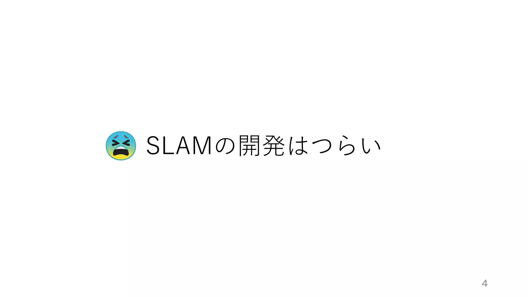 SLAMの開発はつらい
4
 