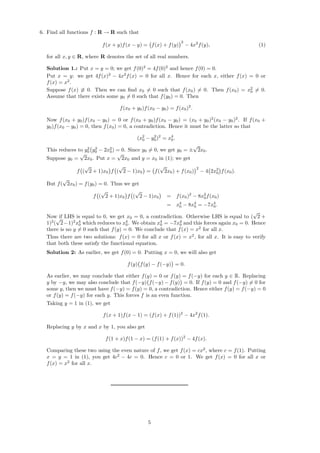 6. Find all functions f : R → R such that
f(x + y)f(x − y) = f(x) + f(y)
2
− 4x2
f(y), (1)
for all x, y ∈ R, where R denotes the set of all real numbers.
Solution 1.: Put x = y = 0; we get f(0)2
= 4f(0)2
and hence f(0) = 0.
Put x = y: we get 4f(x)2
− 4x2
f(x) = 0 for all x. Hence for each x, either f(x) = 0 or
f(x) = x2
.
Suppose f(x) ≡ 0. Then we can ﬁnd x0 = 0 such that f(x0) = 0. Then f(x0) = x2
0 = 0.
Assume that there exists some y0 = 0 such that f(y0) = 0. Then
f(x0 + y0)f(x0 − y0) = f(x0)2
.
Now f(x0 + y0)f(x0 − y0) = 0 or f(x0 + y0)f(x0 − y0) = (x0 + y0)2
(x0 − y0)2
. If f(x0 +
y0)f(x0 − y0) = 0, then f(x0) = 0, a contradiction. Hence it must be the latter so that
(x2
0 − y2
0)2
= x4
0.
This reduces to y2
0 y2
0 − 2x2
0) = 0. Since y0 = 0, we get y0 = ±
√
2x0.
Suppose y0 =
√
2x0. Put x =
√
2x0 and y = x0 in (1); we get
f (
√
2 + 1)x0 f (
√
2 − 1)x0 = f(
√
2x0) + f(x0)
2
− 4 2x2
0 f(x0).
But f(
√
2x0) = f(y0) = 0. Thus we get
f (
√
2 + 1)x0 f (
√
2 − 1)x0 = f(x0)2
− 8x2
0f(x0)
= x4
0 − 8x4
0 = −7x4
0.
Now if LHS is equal to 0, we get x0 = 0, a contradiction. Otherwise LHS is equal to (
√
2 +
1)2
(
√
2−1)2
x4
0 which reduces to x4
0. We obtain x4
0 = −7x4
0 and this forces again x0 = 0. Hence
there is no y = 0 such that f(y) = 0. We conclude that f(x) = x2
for all x.
Thus there are two solutions: f(x) = 0 for all x or f(x) = x2
, for all x. It is easy to verify
that both these satisfy the functional equation.
Solution 2: As earlier, we get f(0) = 0. Putting x = 0, we will also get
f(y) f(y) − f(−y) = 0.
As earlier, we may conclude that either f(y) = 0 or f(y) = f(−y) for each y ∈ R. Replacing
y by −y, we may also conclude that f(−y) f(−y) − f(y) = 0. If f(y) = 0 and f(−y) = 0 for
some y, then we must have f(−y) = f(y) = 0, a contradiction. Hence either f(y) = f(−y) = 0
or f(y) = f(−y) for each y. This forces f is an even function.
Taking y = 1 in (1), we get
f(x + 1)f(x − 1) = (f(x) + f(1))2
− 4x2
f(1).
Replacing y by x and x by 1, you also get
f(1 + x)f(1 − x) = (f(1) + f(x))2
− 4f(x).
Comparing these two using the even nature of f, we get f(x) = cx2
, where c = f(1). Putting
x = y = 1 in (1), you get 4c2
− 4c = 0. Hence c = 0 or 1. We get f(x) = 0 for all x or
f(x) = x2
for all x.
5
 