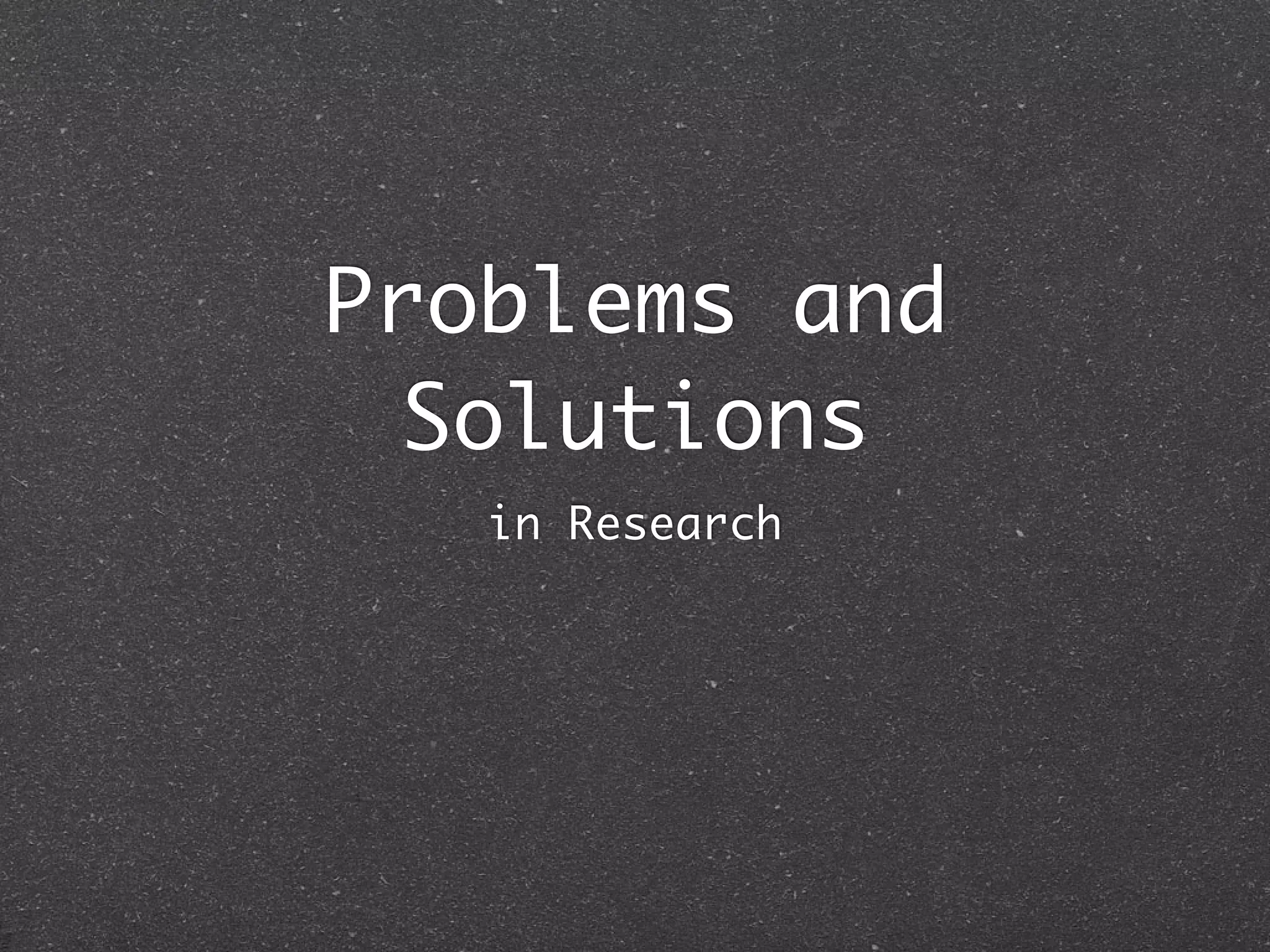 Problems and
 Solutions
   in Research
 