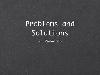 Problems and
 Solutions
   in Research
 