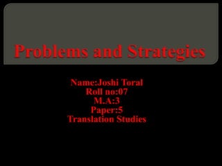 Name:Joshi Toral
    Roll no:07
      M.A:3
     Paper:5
Translation Studies
 