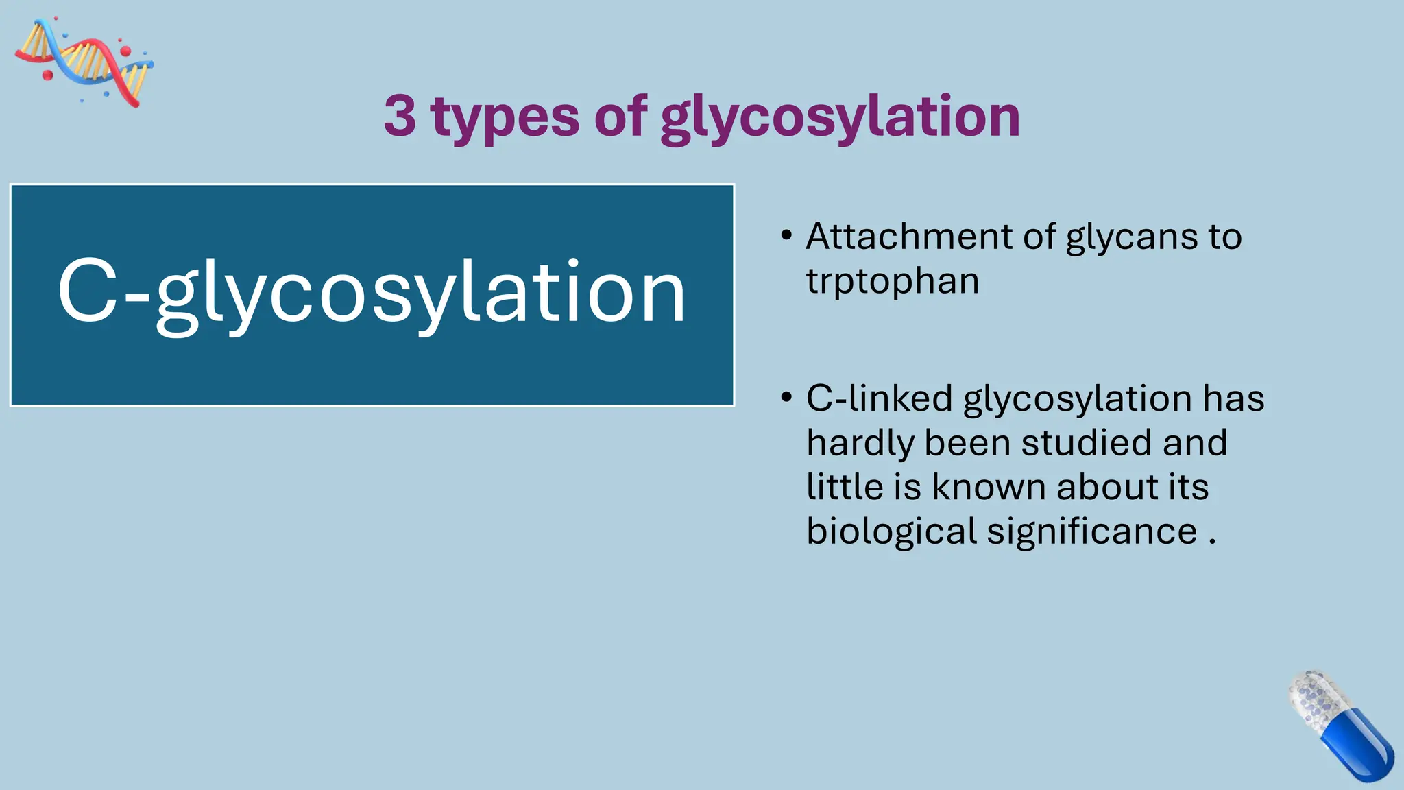3 types of glycosylation
• Attachment of glycans to
trptophan
• C-linked glycosylation has
hardly been studied and
little is known about its
biological significance .
C-glycosylation
 