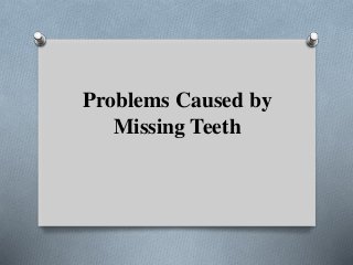 Problems Caused by 
Missing Teeth 
 