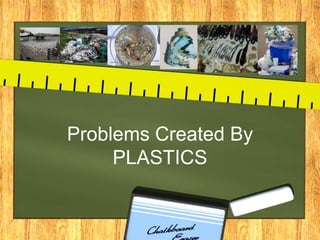 Problems Created By
PLASTICS
 