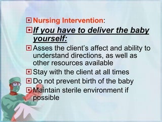 Rupture membranes if necessary
Support baby’s head as it emerges,
preventing too-rapid delivery with
gentle pressure
Us...