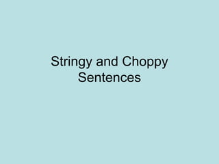Stringy and Choppy
     Sentences
 