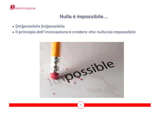 21
● [im]possibile [in]possibile
● Il principio dell’innovazioneè credere che nulla sia impossibile
Nulla è impossibile…
 