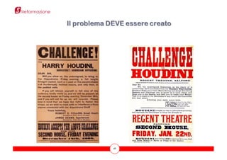 46
Il problema DEVE essere creato
 