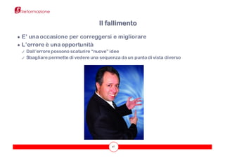 47
● E’ una occasione per correggersi e migliorare
● L’errore è una opportunità
✓ Dall’errore possono scaturire “nuove” idee
✓ Sbagliare permette di vedere una sequenza da un punto di vista diverso
Il fallimento
 