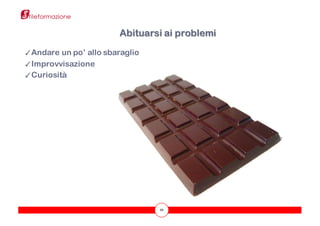 49
✓Andare un po’ allo sbaraglio
✓Improvvisazione
✓Curiosità
Abituarsi ai problemi
 