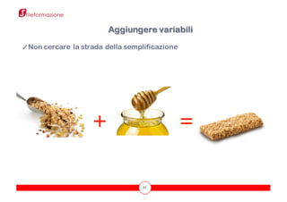 57
✓Non cercare la strada della semplificazione
Aggiungere variabili
=+
 