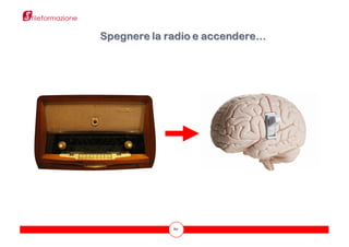 60
Spegnere la radio e accendere…
 